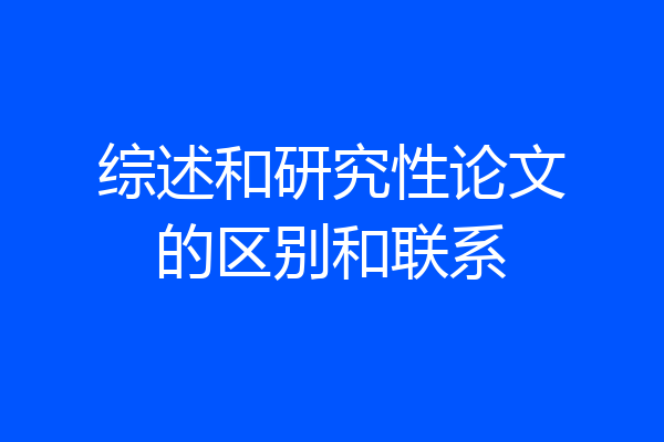 综述和研究性论文的区别和联系