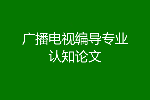 广播电视编导专业认知论文