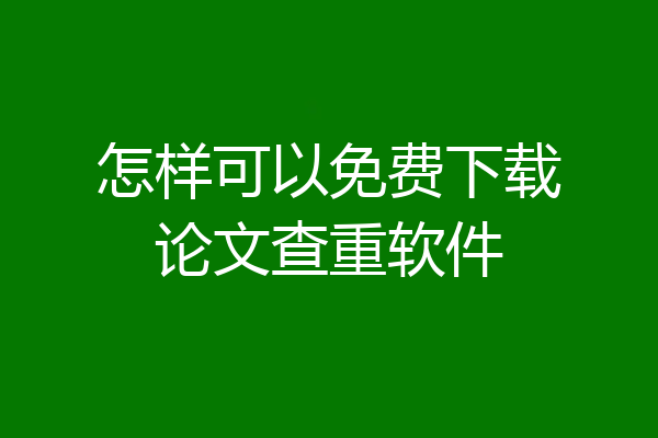 怎样可以免费下载论文查重软件