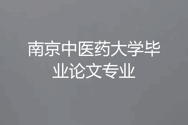 南京中医药大学毕业论文专业