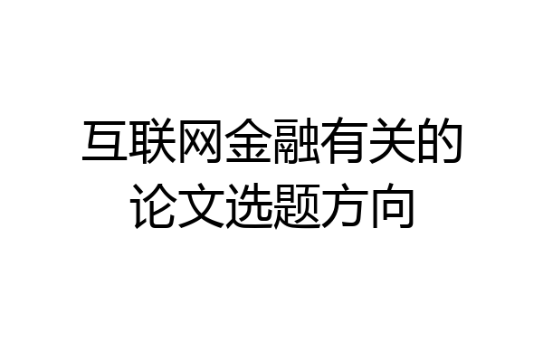 互联网金融有关的论文选题方向