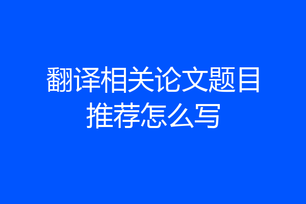翻译相关论文题目推荐怎么写