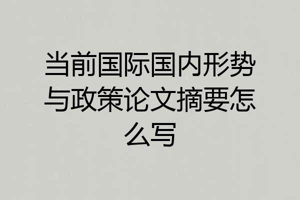 当前国际国内形势与政策论文摘要怎么写
