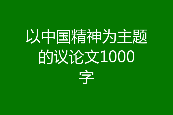 以中国精神为主题的议论文1000字