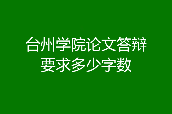 台州学院论文答辩要求多少字数