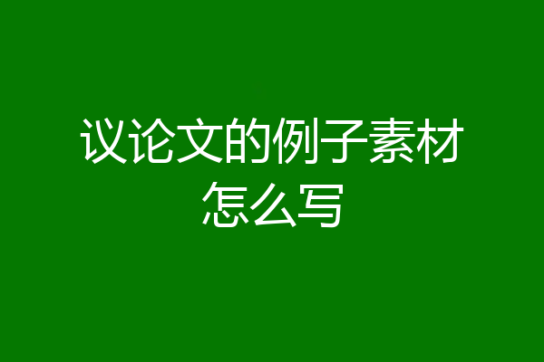 议论文的例子素材怎么写