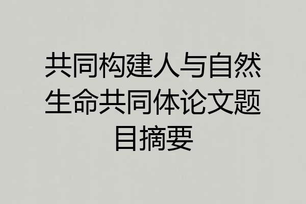 共同构建人与自然生命共同体论文题目摘要