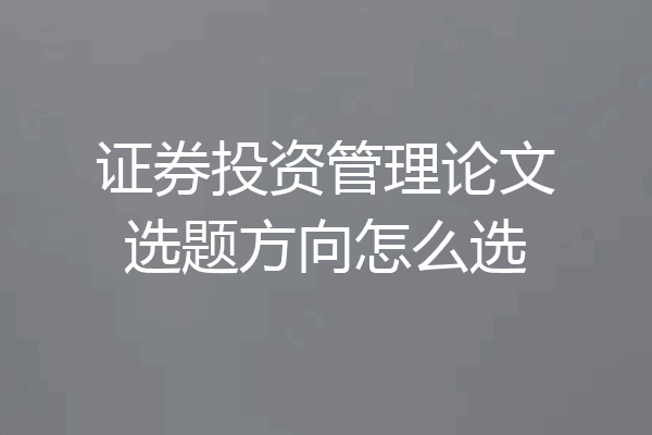 证券投资管理论文选题方向怎么选