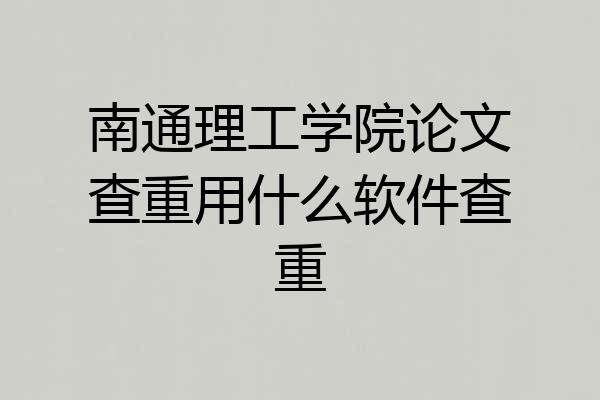 南通理工学院论文查重用什么软件查重