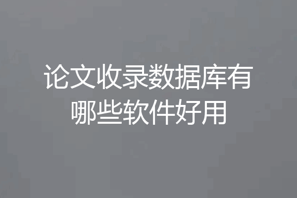 论文收录数据库有哪些软件好用