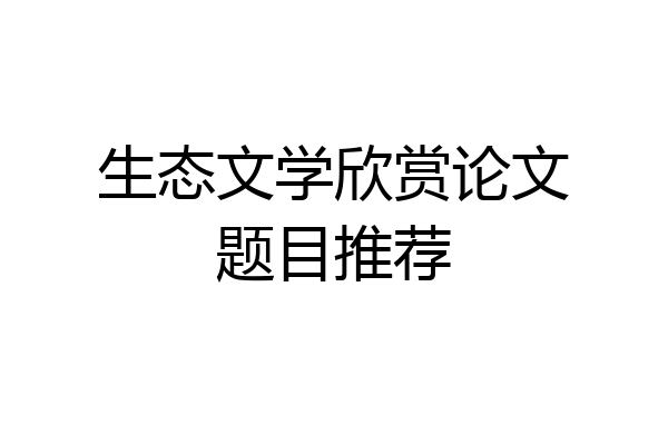 生态文学欣赏论文题目推荐