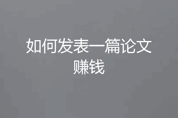 如何发表一篇论文赚钱