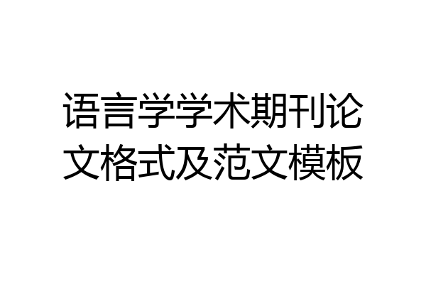 语言学学术期刊论文格式及范文模板