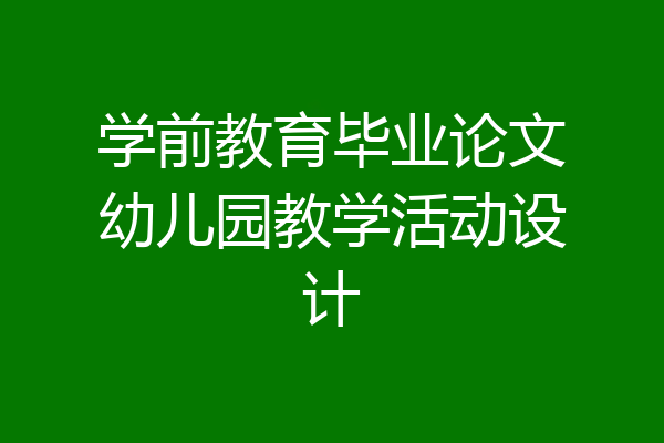 学前教育毕业论文幼儿园教学活动设计