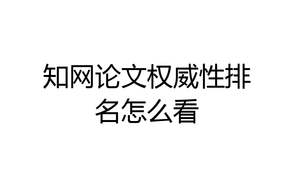 知网论文权威性排名怎么看