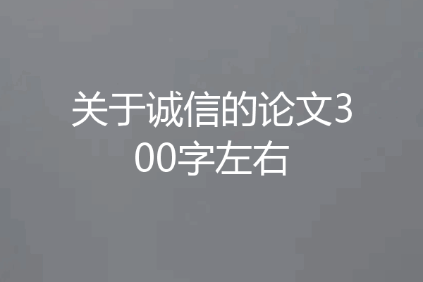 关于诚信的论文300字左右