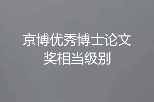 京博优秀博士论文奖相当级别