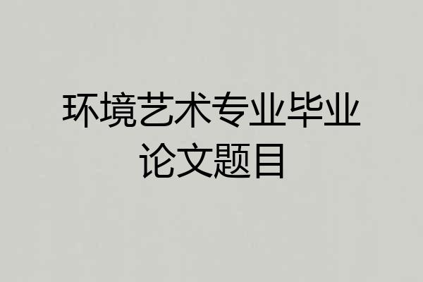 环境艺术专业毕业论文题目