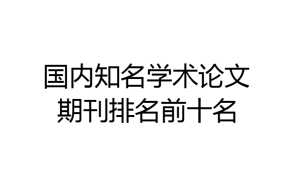 国内知名学术论文期刊排名前十名