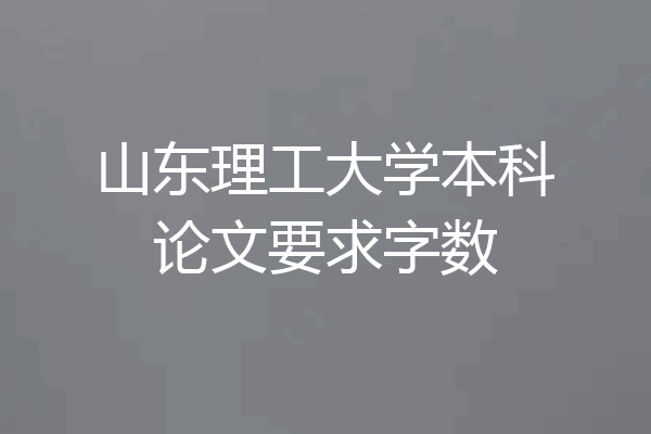 山东理工大学本科论文要求字数