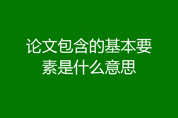 论文包含的基本要素是什么意思