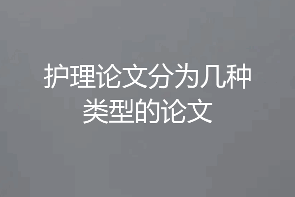 护理论文分为几种类型的论文