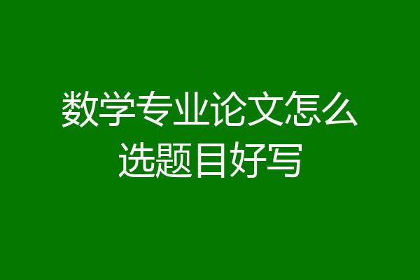 数学专业论文怎么选题目好写