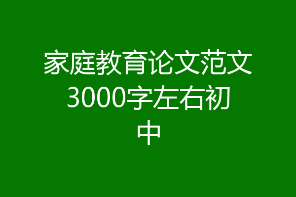 家庭教育论文范文3000字左右初中