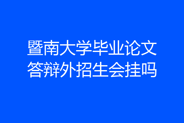 暨南大学毕业论文答辩外招生会挂吗