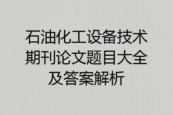 石油化工设备技术期刊论文题目大全及答案解析