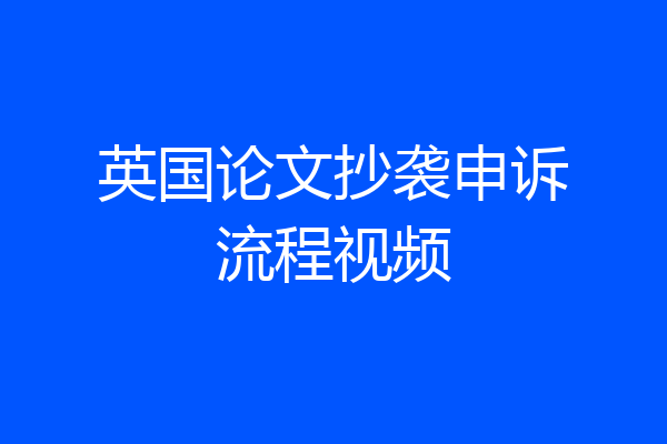 英国论文抄袭申诉流程视频