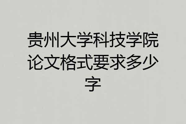 贵州大学科技学院论文格式要求多少字