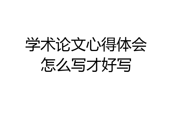 学术论文心得体会怎么写才好写