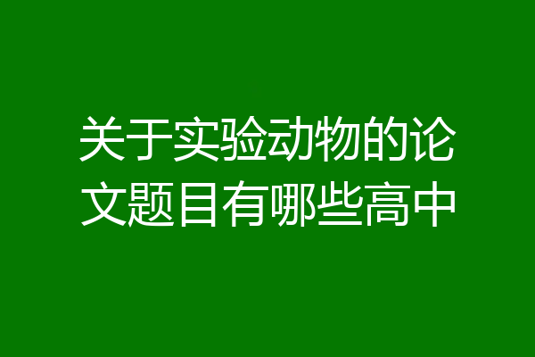 关于实验动物的论文题目有哪些高中