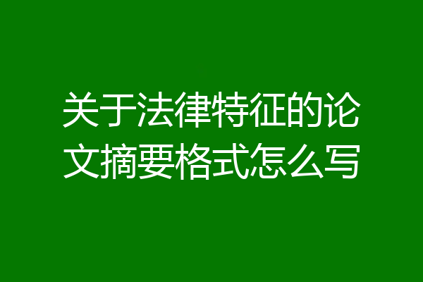 关于法律特征的论文摘要格式怎么写