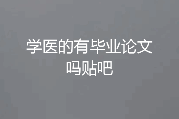 学医的有毕业论文吗贴吧