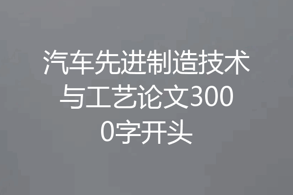 汽车先进制造技术与工艺论文3000字开头