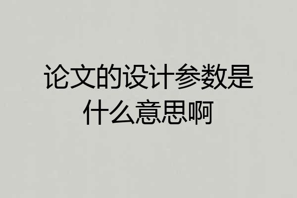 论文的设计参数是什么意思啊