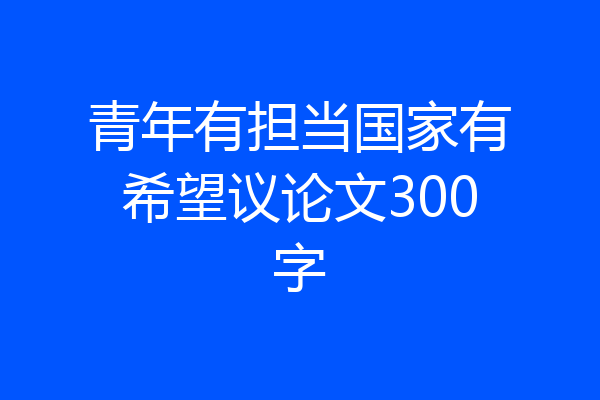 青年有担当国家有希望议论文300字