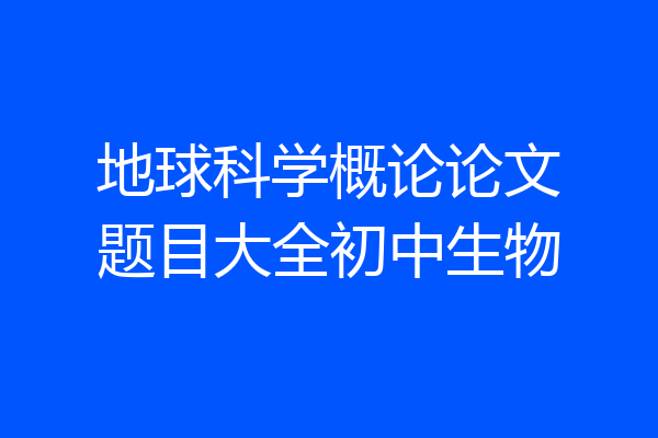 地球科学概论论文题目大全初中生物