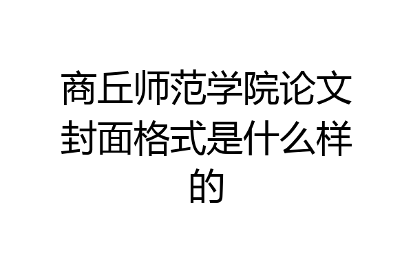 商丘师范学院论文封面格式是什么样的