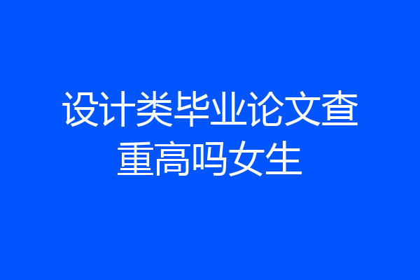 设计类毕业论文查重高吗女生