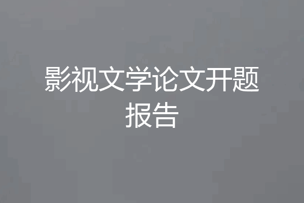 影视文学论文开题报告