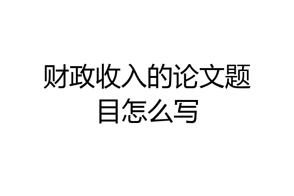 财政收入的论文题目怎么写