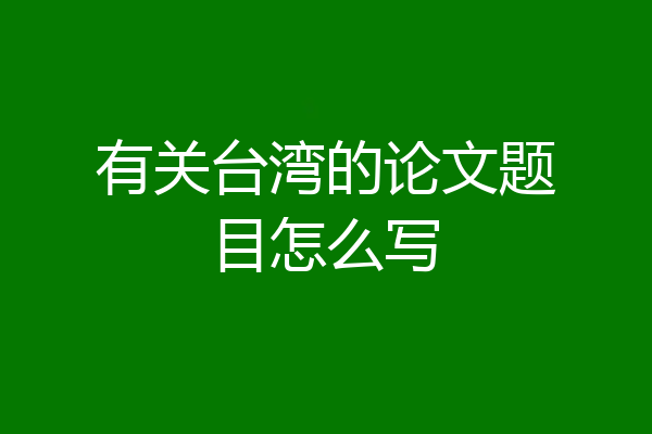 有关台湾的论文题目怎么写