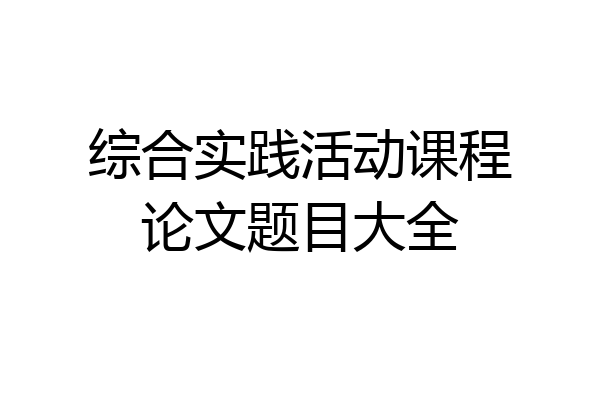 综合实践活动课程论文题目大全