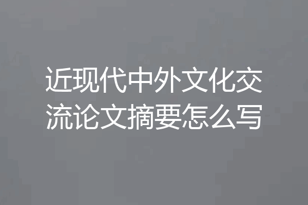 近现代中外文化交流论文摘要怎么写