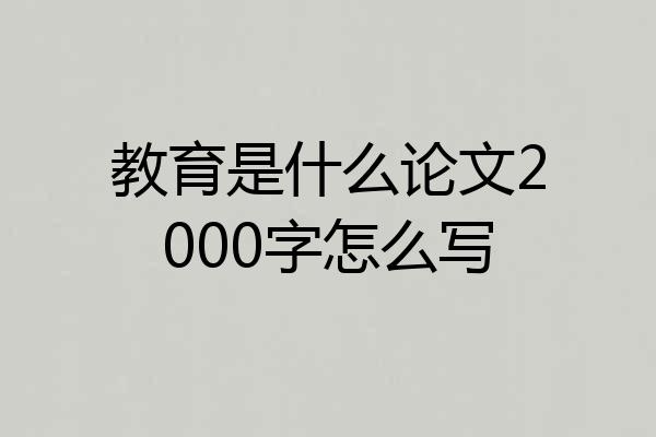 教育是什么论文2000字怎么写
