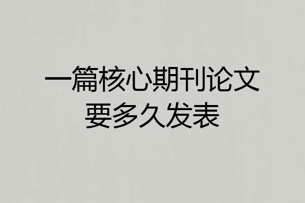 一篇核心期刊论文要多久发表