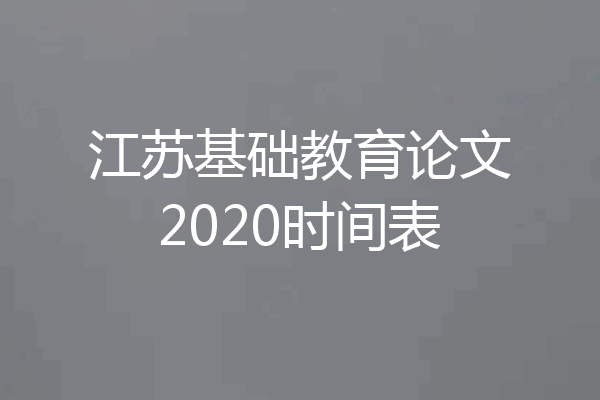 江苏基础教育论文2020时间表
